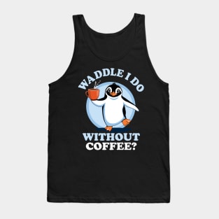 Penguin Pun | Waddle I Do Without Coffee? Tank Top